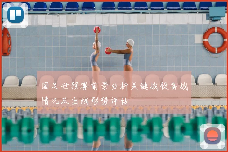 国足世预赛前景分析关键战役备战情况及出线形势评估