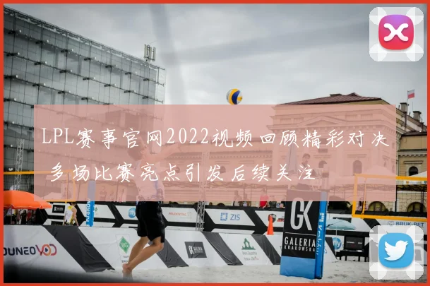 LPL赛事官网2022视频回顾精彩对决 多场比赛亮点引发后续关注