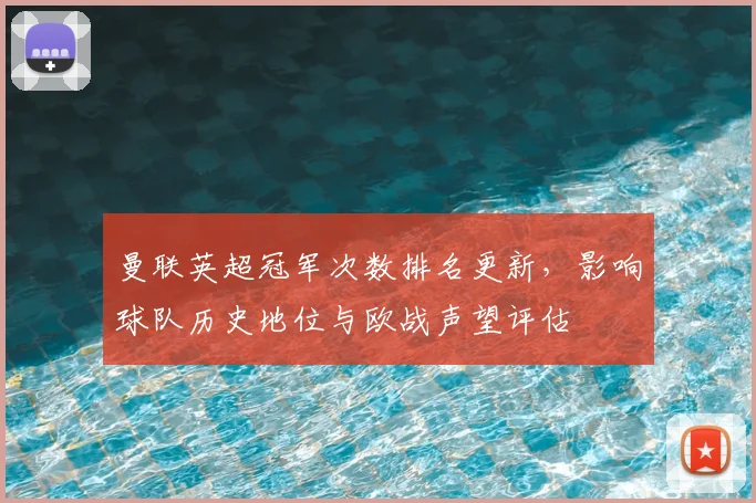 曼联英超冠军次数排名更新，影响球队历史地位与欧战声望评估
