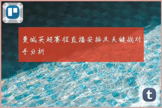 曼城英超赛程直播安排及关键战对手分析