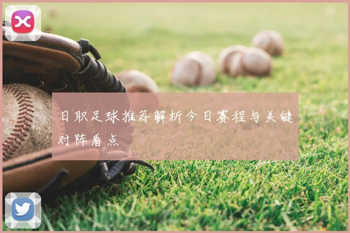 日职足球推荐解析今日赛程与关键对阵看点