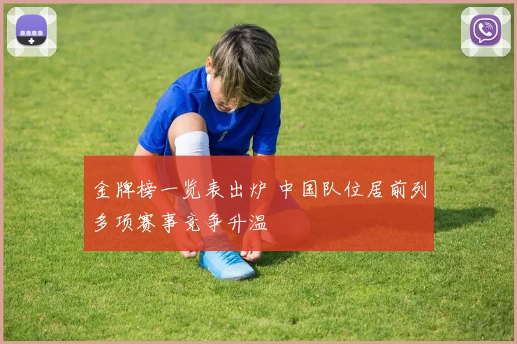 金牌榜一览表出炉 中国队位居前列多项赛事竞争升温