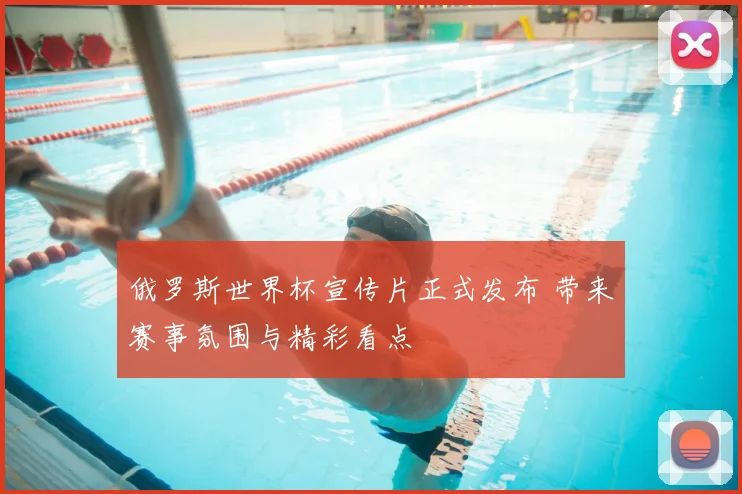俄罗斯世界杯宣传片正式发布 带来赛事氛围与精彩看点